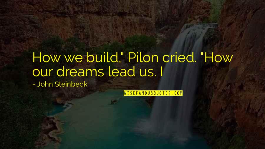 If You Want Something Bad Enough Quotes By John Steinbeck: How we build," Pilon cried. "How our dreams