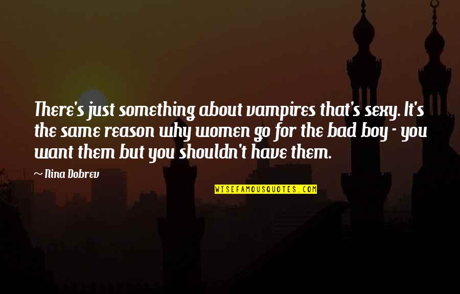 If You Want Something So Bad Quotes By Nina Dobrev: There's just something about vampires that's sexy. It's