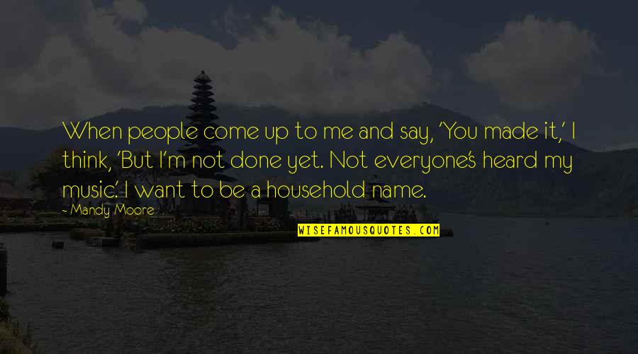 If You Want To Be Heard Quotes By Mandy Moore: When people come up to me and say,