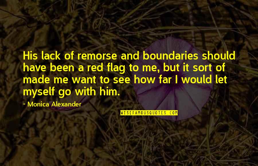 If You Want To Go Far Quotes By Monica Alexander: His lack of remorse and boundaries should have