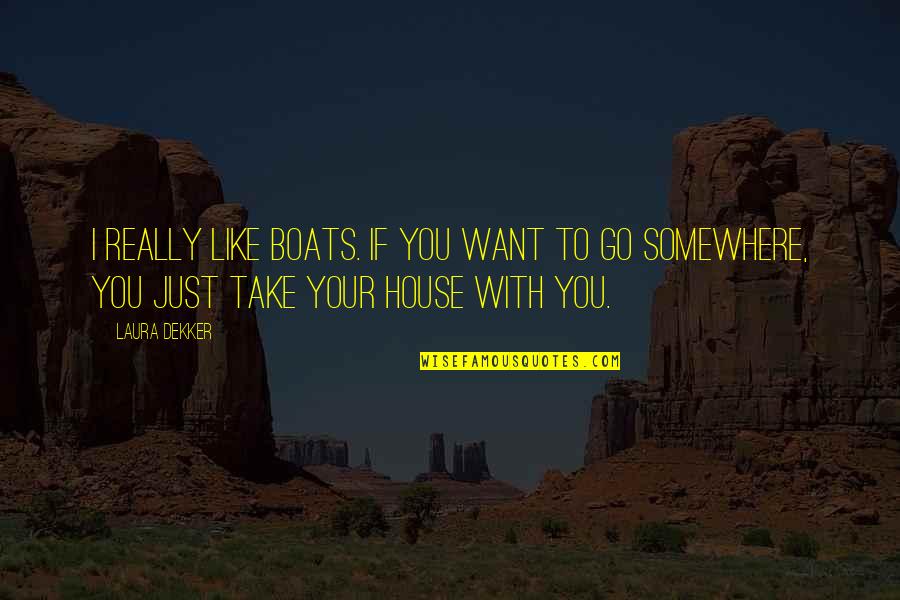 If You Want To Go Quotes By Laura Dekker: I really like boats. If you want to