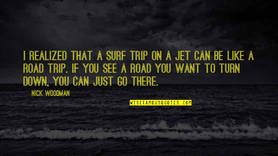 If You Want To Go Quotes By Nick Woodman: I realized that a surf trip on a