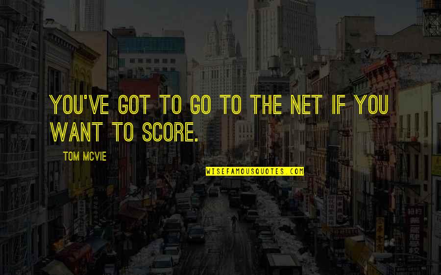 If You Want To Go Quotes By Tom McVie: You've got to go to the net if