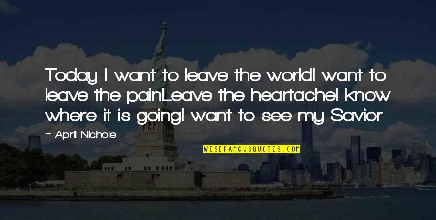 If You Want To Leave Quotes By April Nichole: Today I want to leave the worldI want