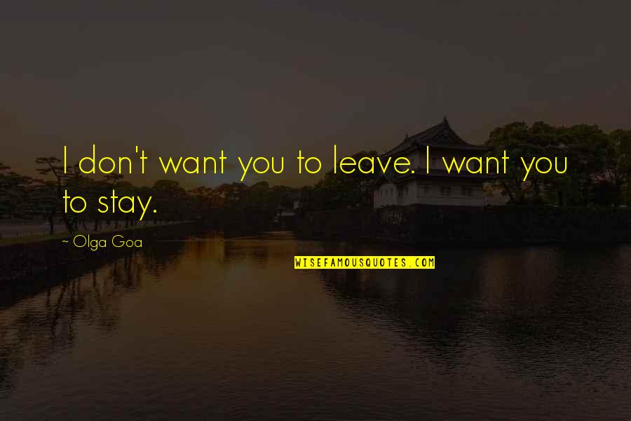 If You Want To Leave Quotes By Olga Goa: I don't want you to leave. I want