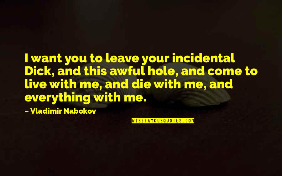 If You Want To Leave Quotes By Vladimir Nabokov: I want you to leave your incidental Dick,