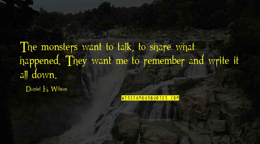 If You Want To Talk To Me Quotes By Daniel H. Wilson: The monsters want to talk, to share what