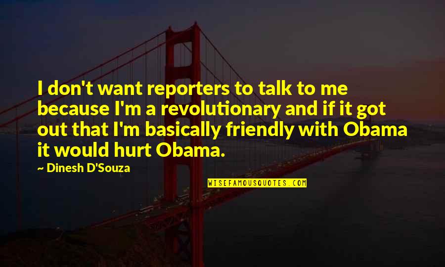 If You Want To Talk To Me Quotes By Dinesh D'Souza: I don't want reporters to talk to me