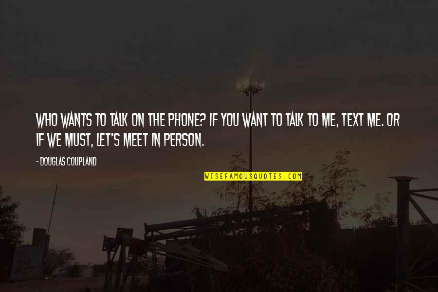 If You Want To Talk To Me Quotes By Douglas Coupland: Who wants to talk on the phone? If