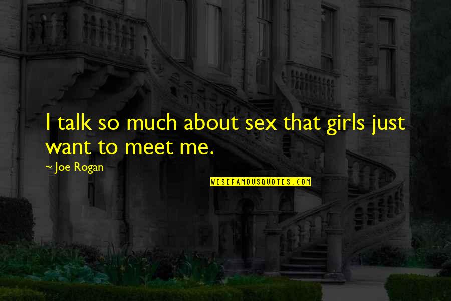 If You Want To Talk To Me Quotes By Joe Rogan: I talk so much about sex that girls