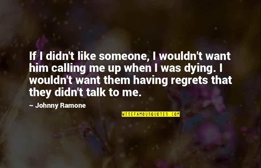 If You Want To Talk To Me Quotes By Johnny Ramone: If I didn't like someone, I wouldn't want