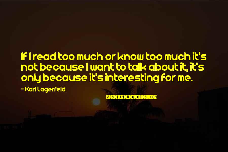 If You Want To Talk To Me Quotes By Karl Lagerfeld: If I read too much or know too