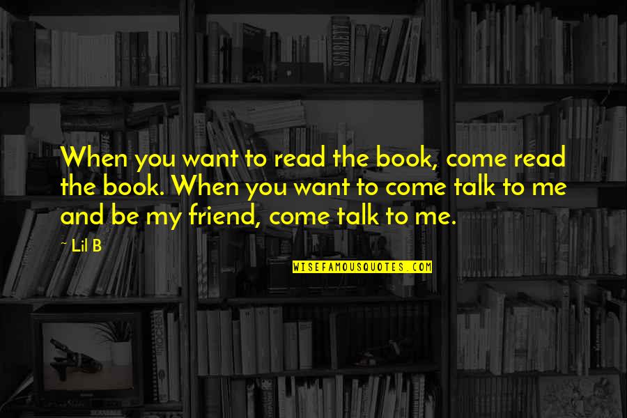 If You Want To Talk To Me Quotes By Lil B: When you want to read the book, come