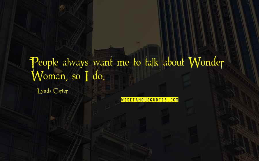 If You Want To Talk To Me Quotes By Lynda Carter: People always want me to talk about Wonder