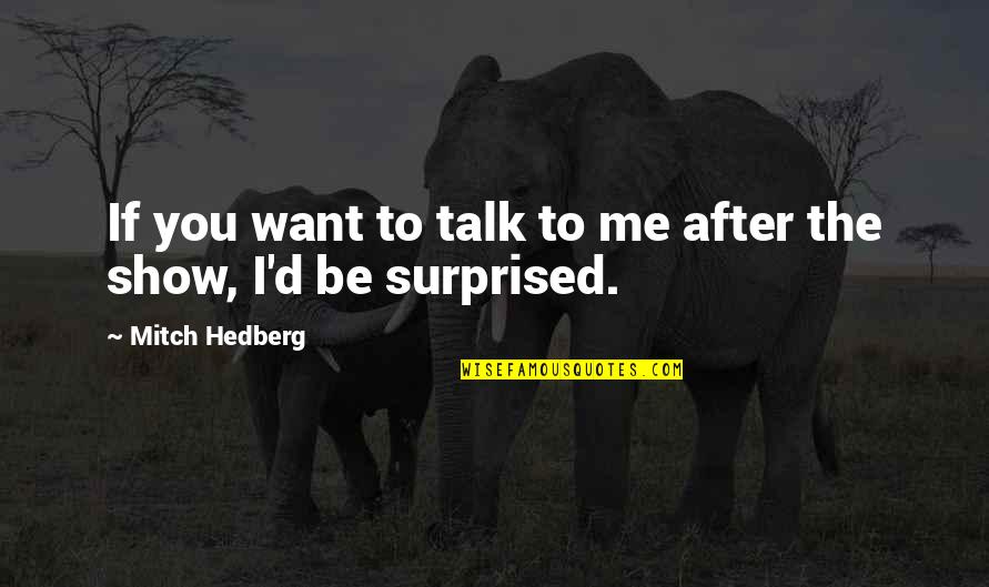 If You Want To Talk To Me Quotes By Mitch Hedberg: If you want to talk to me after