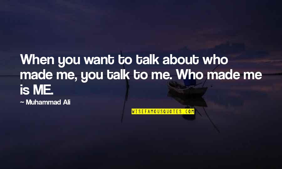 If You Want To Talk To Me Quotes By Muhammad Ali: When you want to talk about who made
