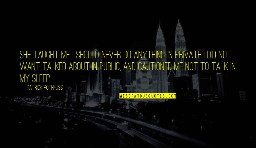 If You Want To Talk To Me Quotes By Patrick Rothfuss: She taught me I should never do anything