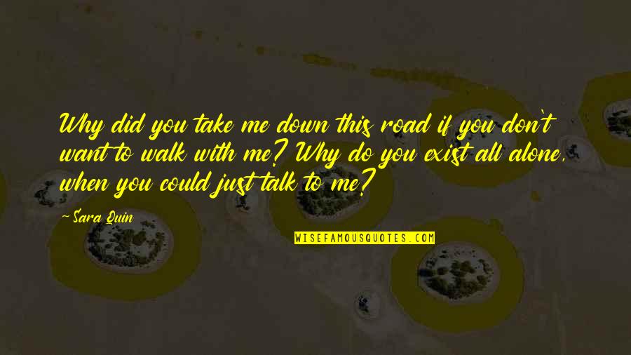 If You Want To Talk To Me Quotes By Sara Quin: Why did you take me down this road