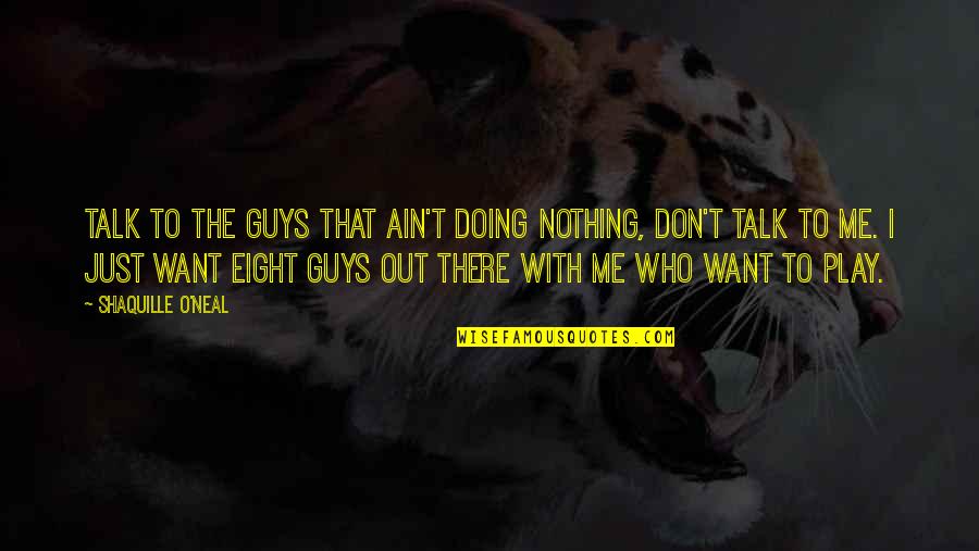 If You Want To Talk To Me Quotes By Shaquille O'Neal: Talk to the guys that ain't doing nothing,