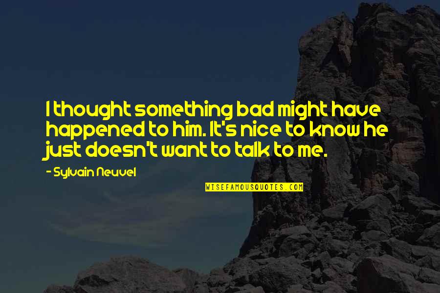 If You Want To Talk To Me Quotes By Sylvain Neuvel: I thought something bad might have happened to