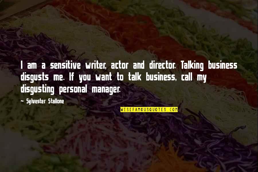 If You Want To Talk To Me Quotes By Sylvester Stallone: I am a sensitive writer, actor and director.