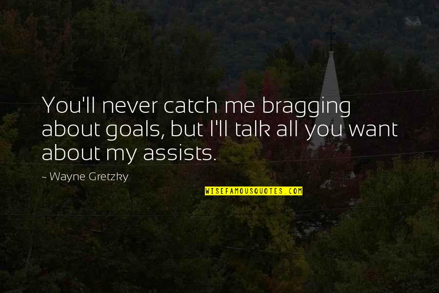 If You Want To Talk To Me Quotes By Wayne Gretzky: You'll never catch me bragging about goals, but