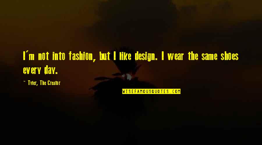 If You Were In My Shoes Quotes By Tyler, The Creator: I'm not into fashion, but I like design.