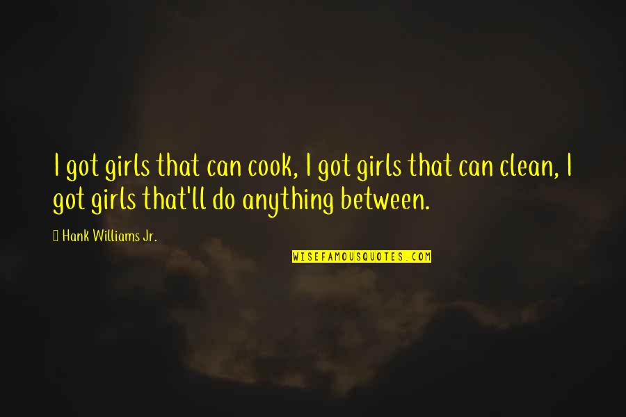 If Your Girl Can't Cook Quotes By Hank Williams Jr.: I got girls that can cook, I got