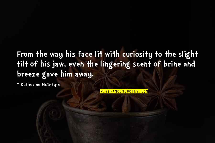 If Your Not His First Priority Quotes By Katherine McIntyre: From the way his face lit with curiosity