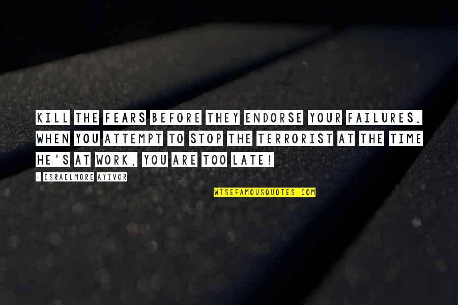 If Your On Time You're Late Quotes By Israelmore Ayivor: Kill the fears before they endorse your failures.