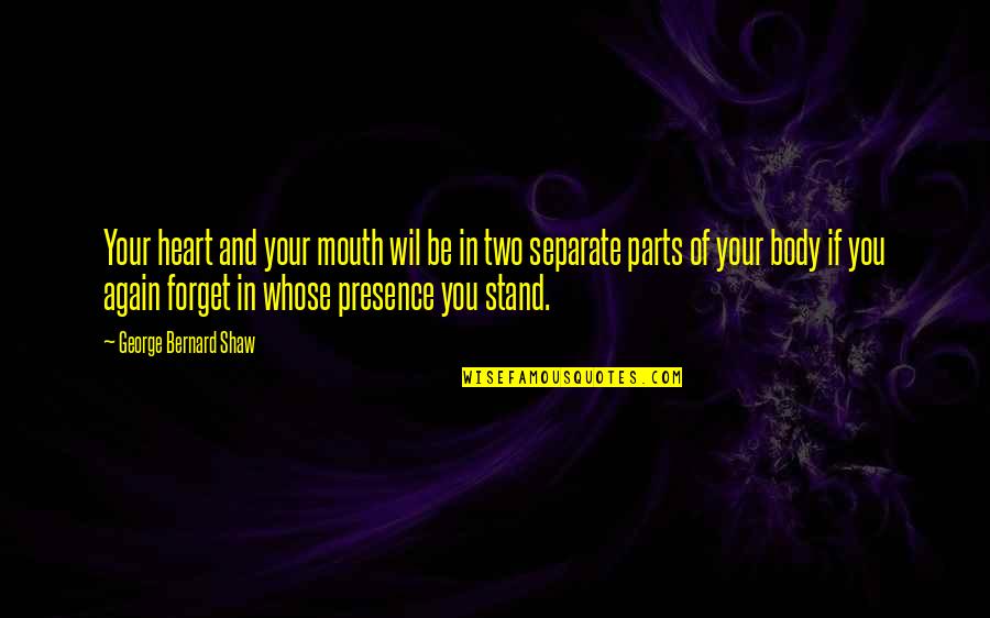 If Your Presence Quotes By George Bernard Shaw: Your heart and your mouth wil be in