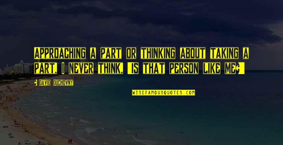 If You're Thinking About Me Quotes By David Duchovny: Approaching a part or thinking about taking a