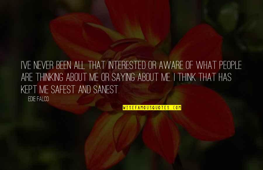 If You're Thinking About Me Quotes By Edie Falco: I've never been all that interested or aware