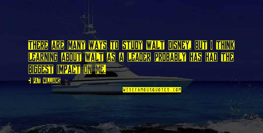 If You're Thinking About Me Quotes By Pat Williams: There are many ways to study Walt Disney,