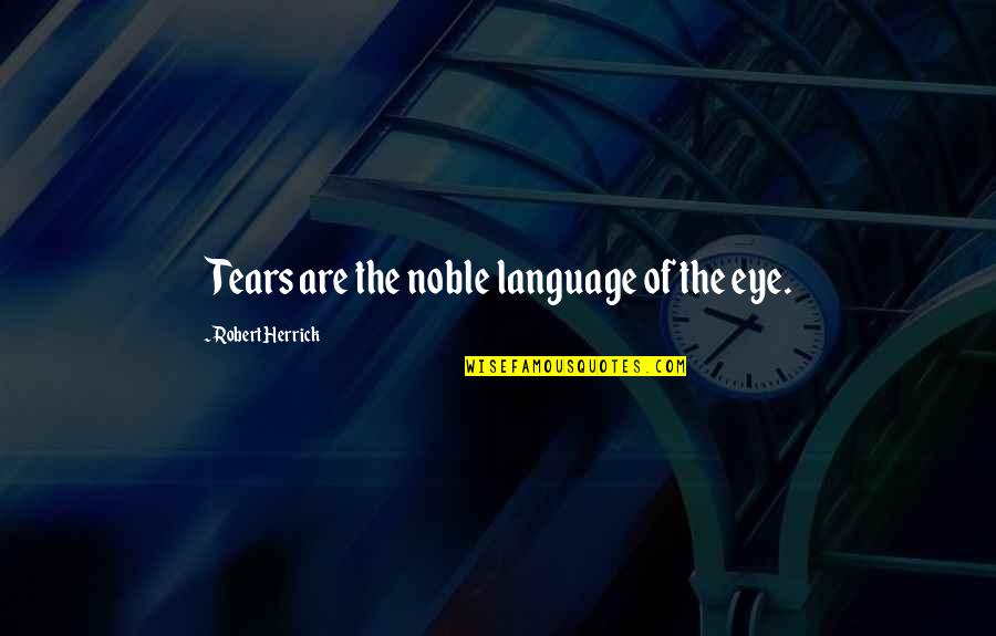 Ifigenia Apartments Quotes By Robert Herrick: Tears are the noble language of the eye.