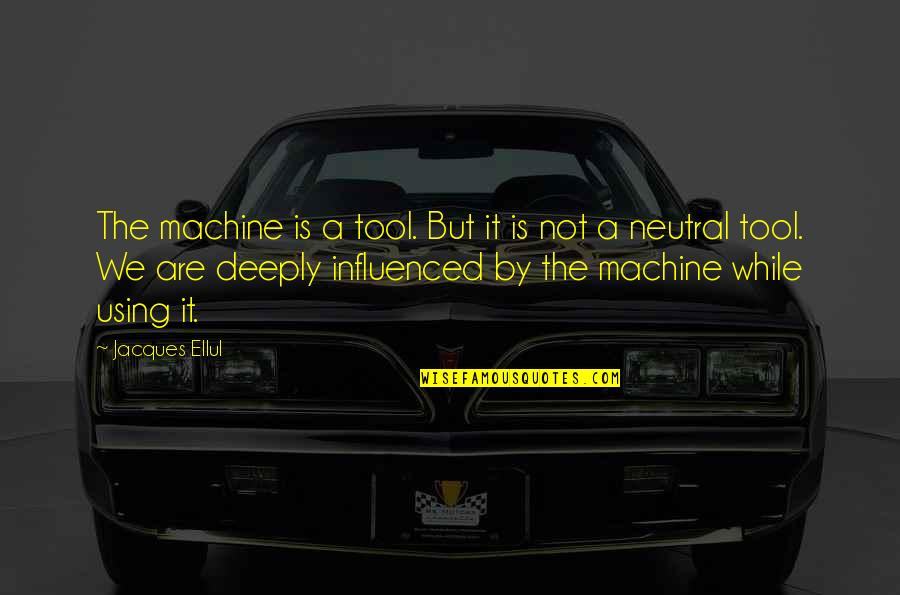 Ifwe Inc Quotes By Jacques Ellul: The machine is a tool. But it is