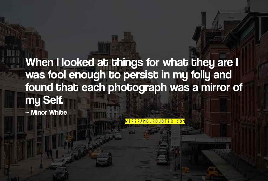 Ifwe Inc Quotes By Minor White: When I looked at things for what they