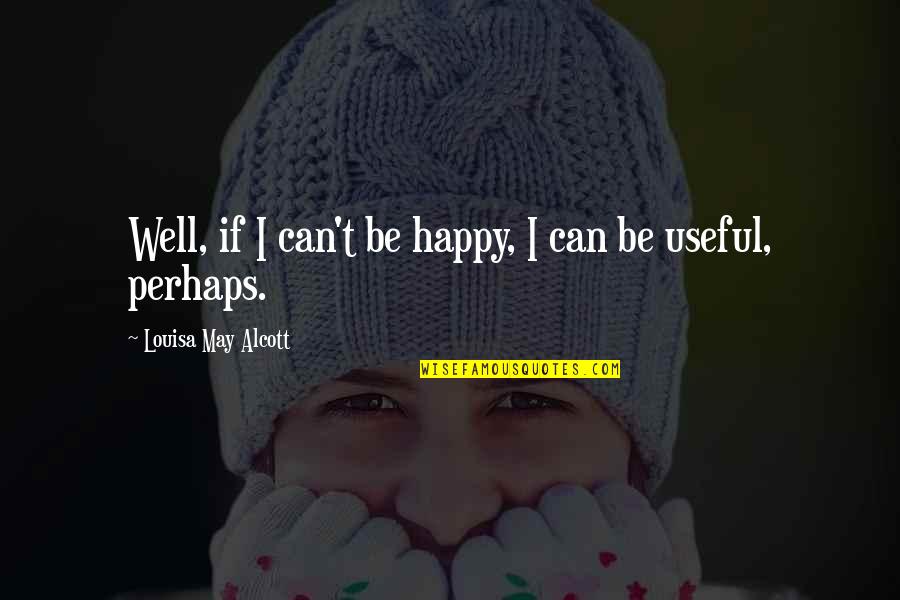 Ig Love 520 Quotes By Louisa May Alcott: Well, if I can't be happy, I can