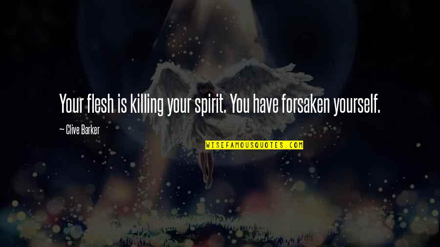 Igballe Quotes By Clive Barker: Your flesh is killing your spirit. You have