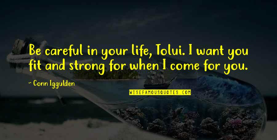 Iggulden Conn Quotes By Conn Iggulden: Be careful in your life, Tolui. I want