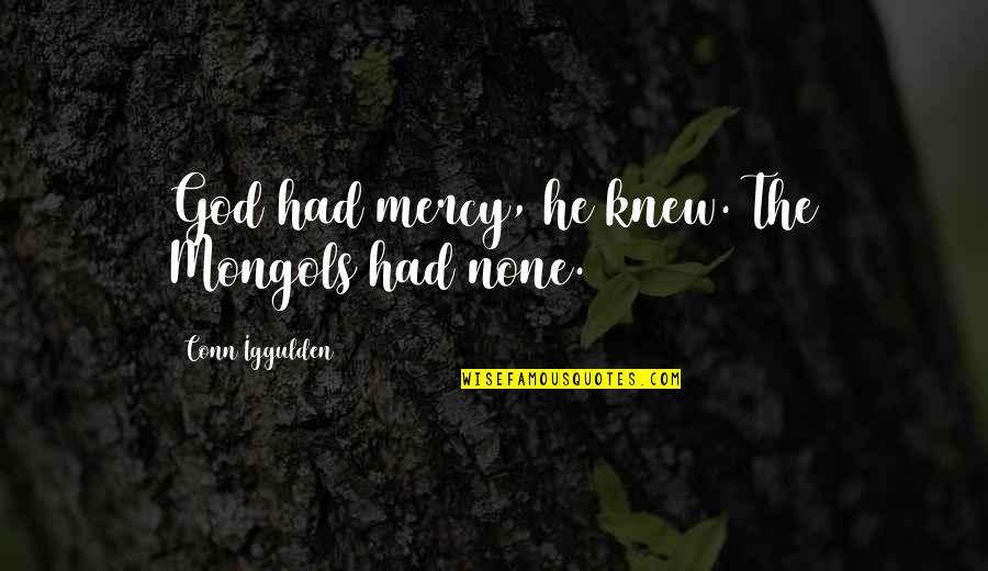 Iggulden Conn Quotes By Conn Iggulden: God had mercy, he knew. The Mongols had