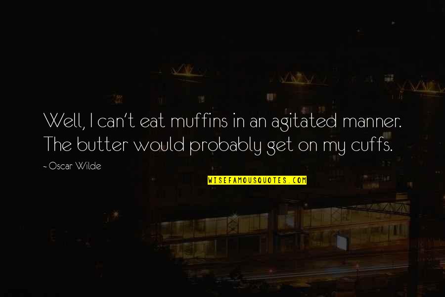 Ignite The Fire Within Quotes By Oscar Wilde: Well, I can't eat muffins in an agitated