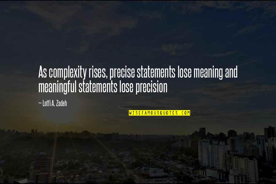 Igniter Quotes By Lotfi A. Zadeh: As complexity rises, precise statements lose meaning and