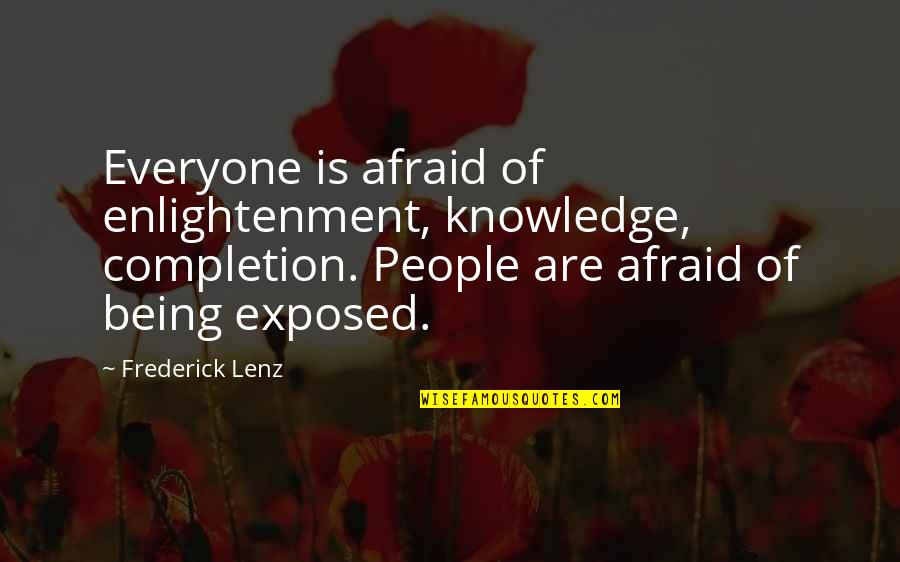 Ignorance And Enlightenment Quotes By Frederick Lenz: Everyone is afraid of enlightenment, knowledge, completion. People