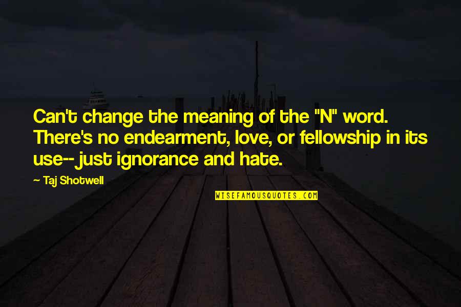 Ignorance And Hate Quotes By Taj Shotwell: Can't change the meaning of the "N" word.