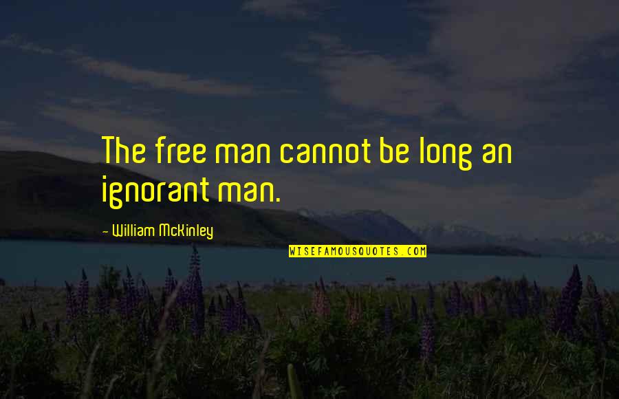 Ignorant Man Quotes By William McKinley: The free man cannot be long an ignorant