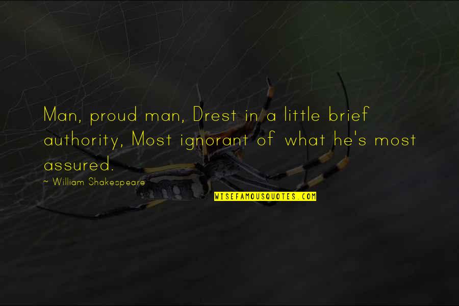 Ignorant Man Quotes By William Shakespeare: Man, proud man, Drest in a little brief