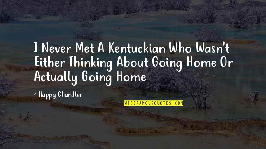 Ignores Synonyms Quotes By Happy Chandler: I Never Met A Kentuckian Who Wasn't Either