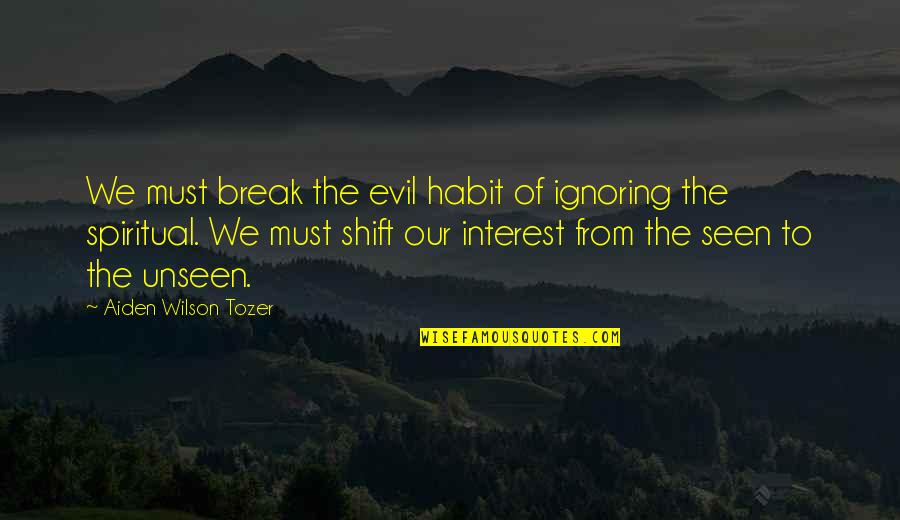 Ignoring Evil Quotes By Aiden Wilson Tozer: We must break the evil habit of ignoring