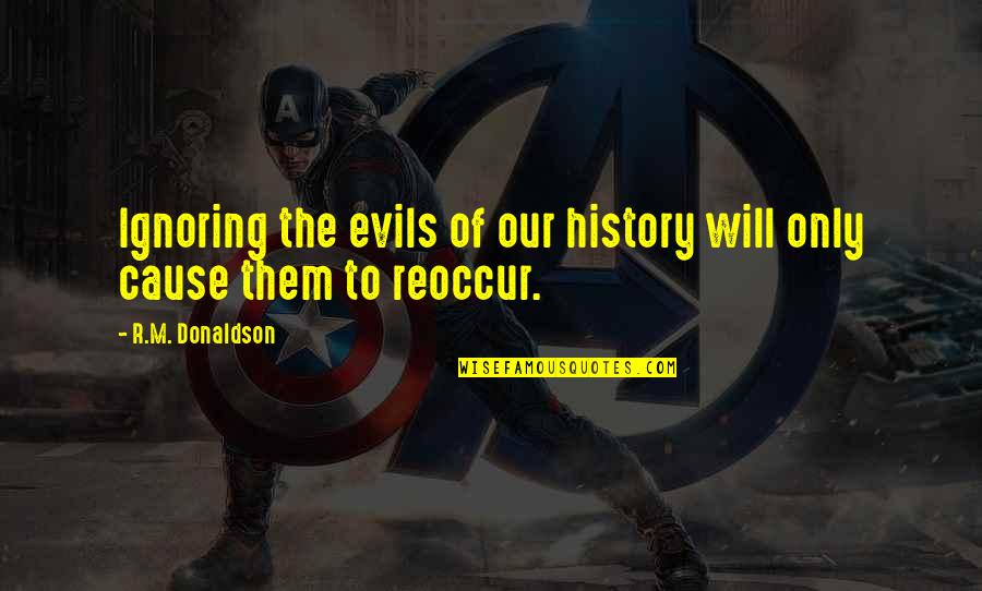 Ignoring Evil Quotes By R.M. Donaldson: Ignoring the evils of our history will only